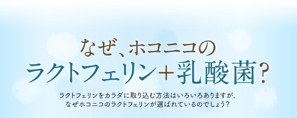 なぜ、ホコニコのラクトフェリン+乳酸菌サプリ?