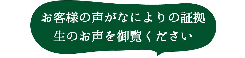 お客様の声がなによりの証拠。